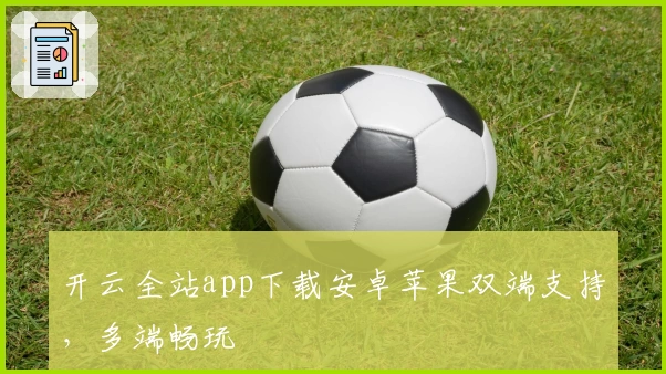 开云全站app下载安卓苹果双端支持，多端畅玩