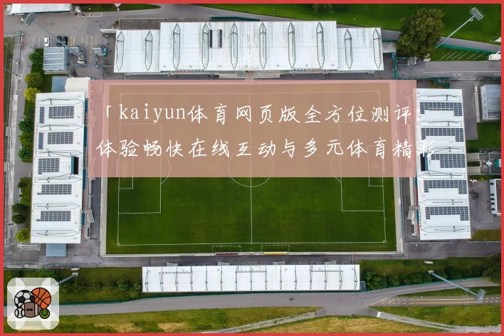 「kaiyun体育网页版全方位测评：体验畅快在线互动与多元体育精彩魅力」