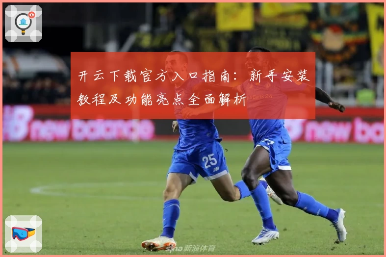 开云下载官方入口指南：新手安装教程及功能亮点全面解析