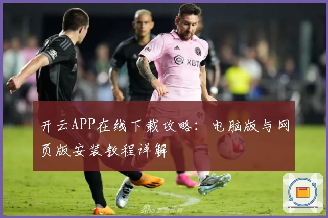 开云APP在线下载攻略：电脑版与网页版安装教程详解