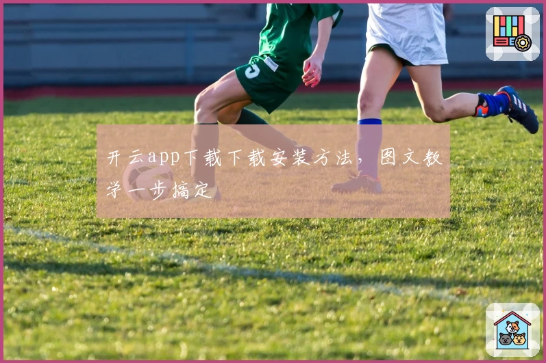 开云app下载下载安装方法，图文教学一步搞定