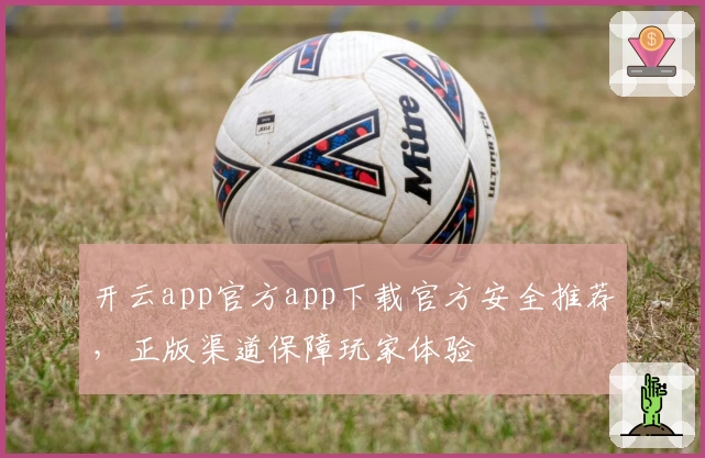 开云app官方app下载官方安全推荐，正版渠道保障玩家体验