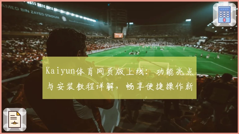 Kaiyun体育网页版上线：功能亮点与安装教程详解，畅享便捷操作新体验