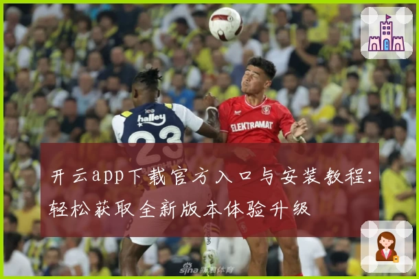 开云app下载官方入口与安装教程：轻松获取全新版本体验升级