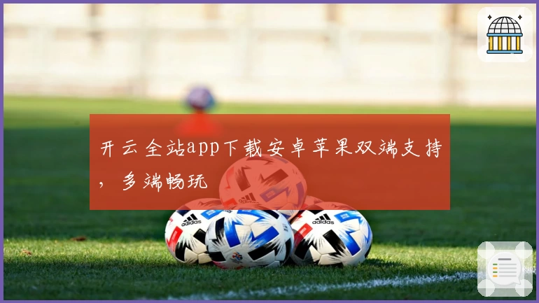 开云全站app下载安卓苹果双端支持，多端畅玩