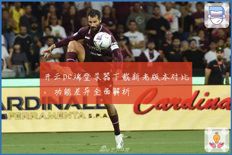 开云pc端登录器下载新老版本对比，功能差异全面解析